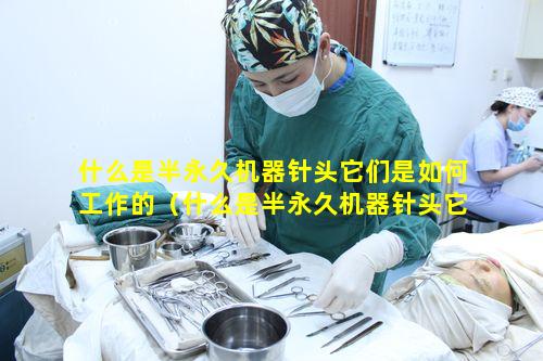 什么是半永久机器针头它们是如何工作的（什么是半永久机器针头它们是如何工作的呢）