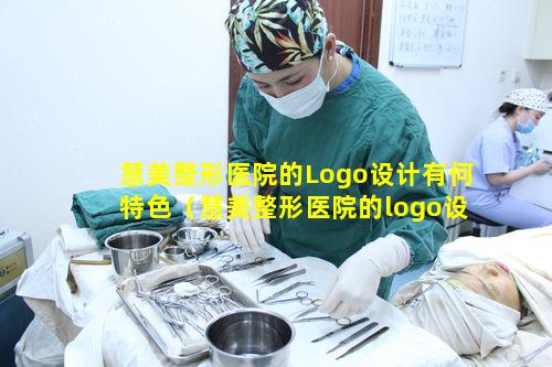 慧美整形医院的Logo设计有何特色（慧美整形医院的logo设计有何特色和风格）